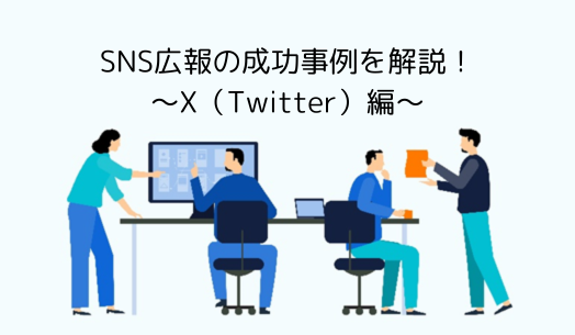 SNS広報の成功事例を解説！～X（Twitter）編～