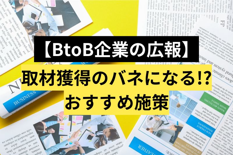 【BtoB広報のセオリー】意外にも成功率が高い⁉取材獲得のバネになる”おすすめ施策”とは